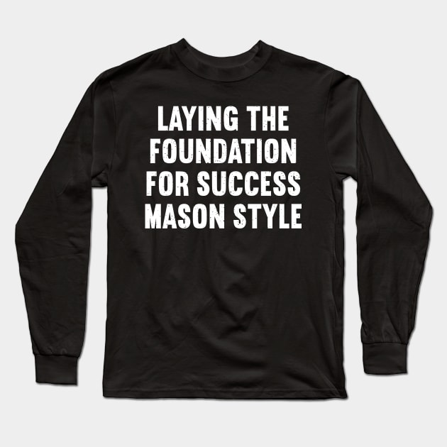 Laying the Foundation for Success Mason Style Long Sleeve T-Shirt by trendynoize